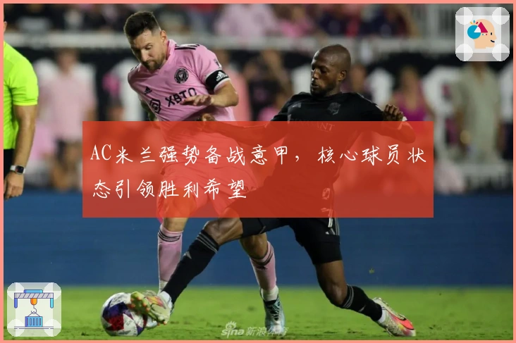 AC米兰强势备战意甲,核心球员状态引领胜利希望