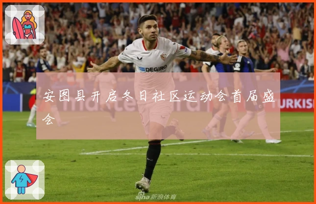 安图县开启冬日社区运动会首届盛会