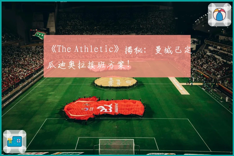 《The Athletic》揭秘：曼城已定瓜迪奥拉接班方案！