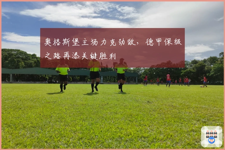 奥格斯堡主场力克劲敌，德甲保级之路再添关键胜利